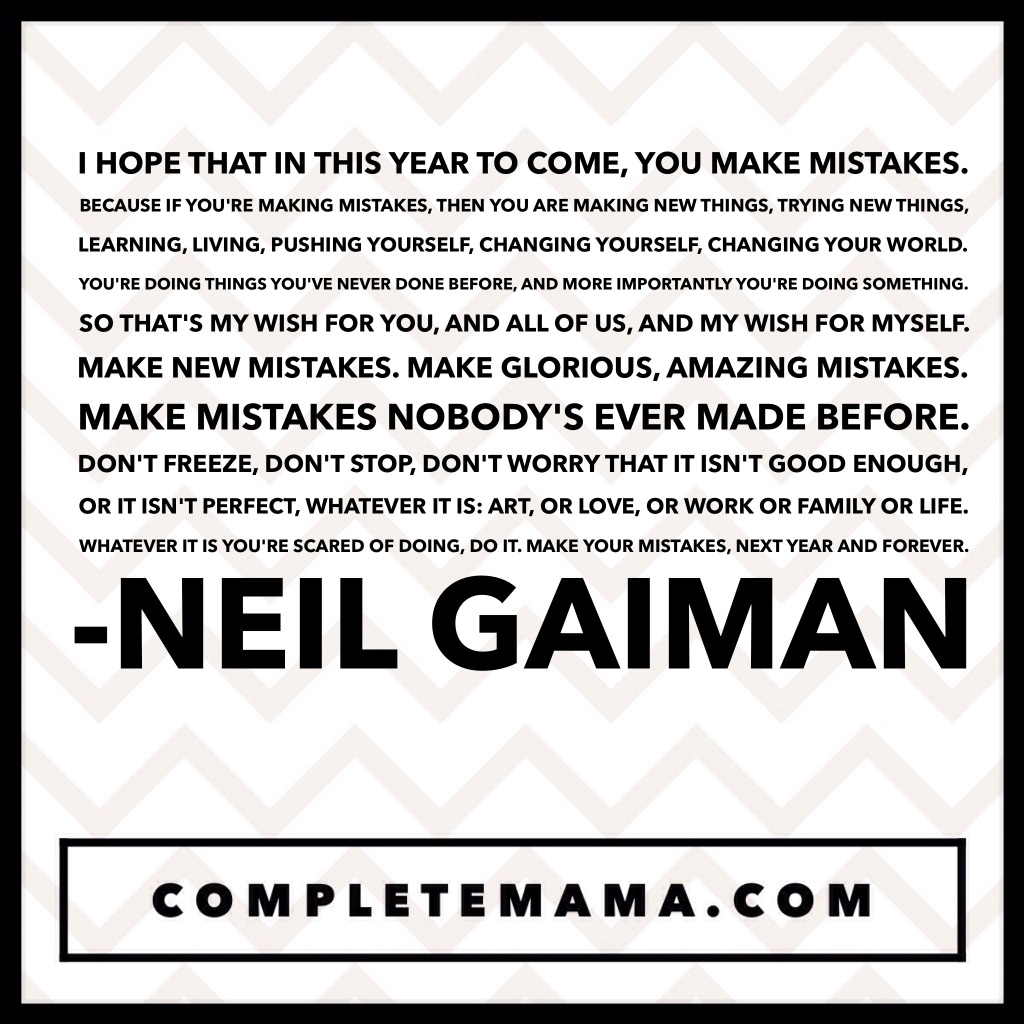 I hope that in this year to come, you make mistakes. ~ Neil Gaiman